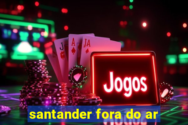 santander fora do ar